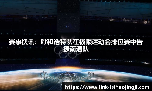 赛事快讯：呼和浩特队在极限运动会排位赛中告捷南通队